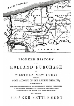 Pioneer History of the Holland Land Purchase of Western New York Embracing Some Account of the Ancient Remains