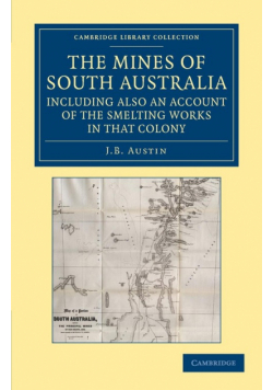 The Mines of South Australia, Including Also an Account of the Smelting Works in That Colony