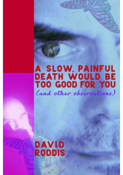 A Slow, Painful Death Would Be Too Good for You (and Other Observations)