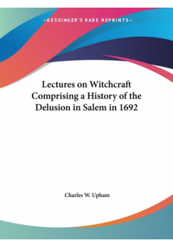Lectures on Witchcraft Comprising a History of the Delusion in Salem in 1692