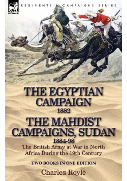 The Egyptian Campaign, 1882 & the Mahdist Campaigns, Sudan 1884-98 Two Books in One Edition