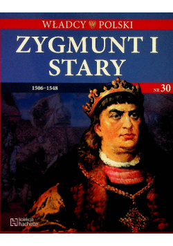 Władcy Polski Tom 30 Zygmunt I Stary