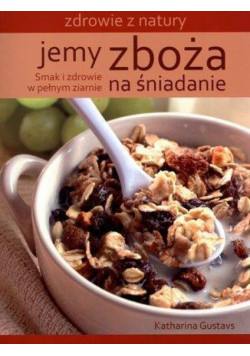 Jemy zboża na śniadanie. Zdrowie z natury