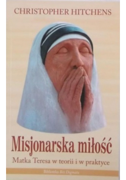 Misjonarska miłość Matka Teresa w teorii i w praktyce
