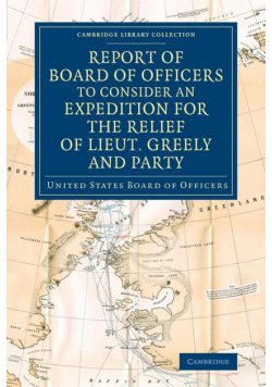 Report of Board of Officers to Consider an Expedition for the Relief of Lieut. Greely and Party