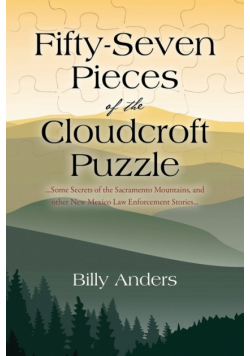 Fifty-Seven Pieces of the Cloudcroft Puzzle ...Some Secrets of the Sacramento Mountains, and other New Mexico Law Enforcement Stories...