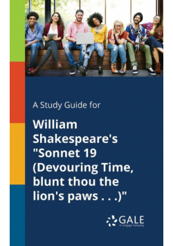 A Study Guide for William Shakespeare's "Sonnet 19 (Devouring Time, Blunt Thou the Lion's Paws . . .)"