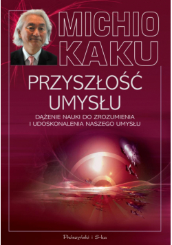 Przyszłość umysłu. Dążenie nauki do zrozumienia...