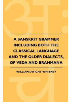 A Sanskrit Grammer Including Both The Classical Language And The Older Dialects, Of Veda And Brahmana