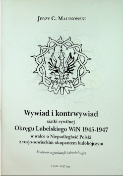 Wywiad i kontrwywiad siatki cywilnej Okręgu Lubelskiego WiN 1945 - 1947 w walce o Niepodległość Polski z rosjo - sowieckim okupantem ludobójczym