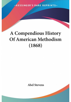 A Compendious History Of American Methodism (1868)