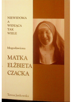 Niewidoma a widząca tak wiele błogosławiona Matka Elżbieta Czacka