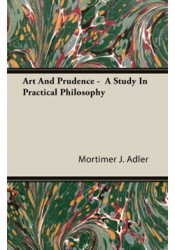 Art And Prudence -  A Study In Practical Philosophy