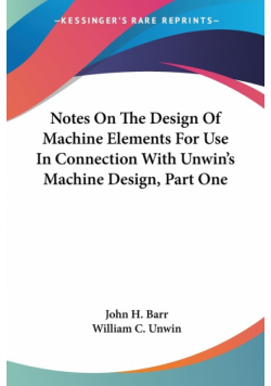 Notes On The Design Of Machine Elements For Use In Connection With Unwin's Machine Design, Part One