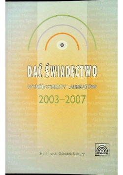 Dać świadectwo wybór wierszy laureatów 2003 - 2007