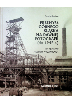 Przemysł Górnego Śląska na dawnej fotografii Tom 1 Górnictwo