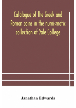 Catalogue of the Greek and Roman coins in the numismatic collection of Yale College