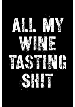 All My Wine Tasting Shit