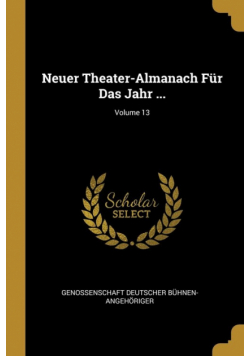 Neuer Theater-Almanach Für Das Jahr ...; Volume 13