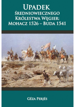Upadek średniowiecznego Królestwa Węgier Mohacz 1526 Buda 1541