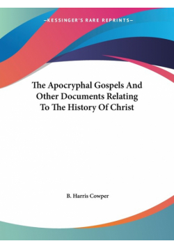 The Apocryphal Gospels And Other Documents Relating To The History Of Christ