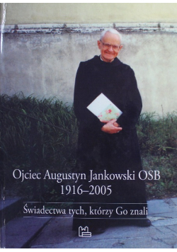 Ojciec Augustyn Jankowski OSB 1916 - 2005 Świadectwa tych co go znali