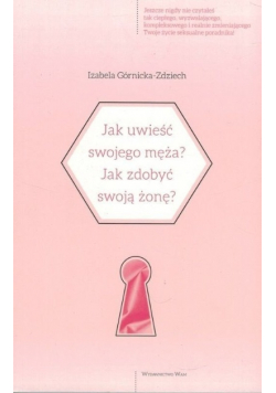 Jak uwieść swojego męża Jak zdobyć swoją żonę