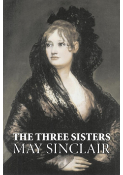 The Three Sisters by May Sinclair, Fiction, Literary, Romance