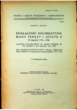 Działalność kolonizacyjna Marii Teresy i Józefa II w Galicji 1772 - 1790 / 1938 r.