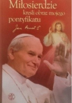 Miłosierdzie kreśli obraz mojego pontyfikatu