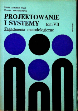 Projektowanie i systemy Zagadnienia metodologiczne Tom VII