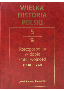 Wielka historia Polski Tom V Rzeczpospolita w dobie złotej wolności