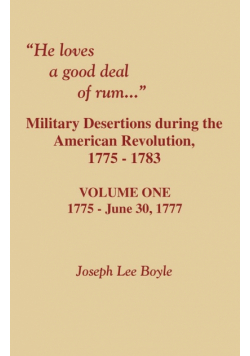 He Loves a Good Deal of Rum. Military Desertions During the American Revolution. Volume One