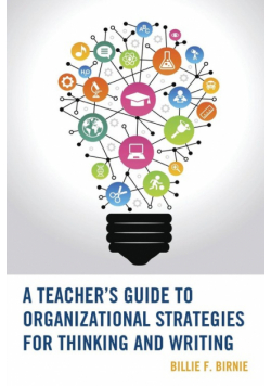 A Teacher's Guide to Organizational Strategies for Thinking and Writing