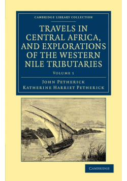 Travels in Central Africa, and Explorations of the Western Nile Tributaries