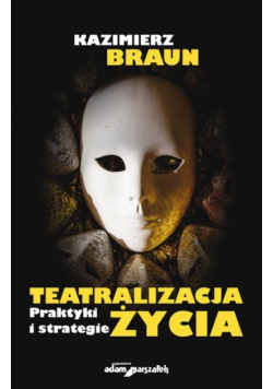 Teatralizacja życia. Praktyki i strategie