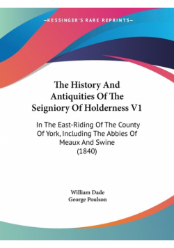 The History And Antiquities Of The Seigniory Of Holderness V1