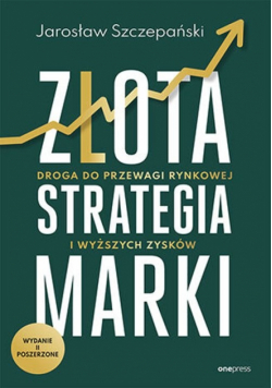 Złota strategia marki. Droga do przewagi rynkowej i wyższych zysków. Wydanie II poszerzone