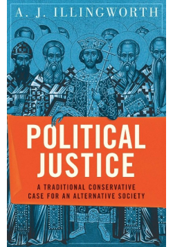 Political Justice : A Traditional Conservative Case for an Alternative Society