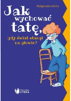 Jak wychować tatę/mamę, gdy świat stanął na...