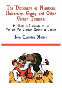 The Dictionary of Nautical, University, Gypsy and Other Vulgar Tongues