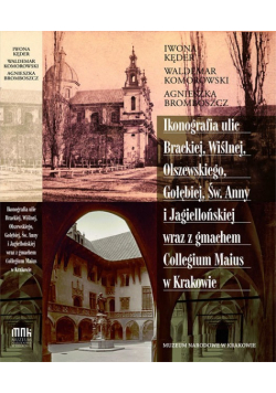Ikonografia ulic Brackiej Wiślnej Olszewskiego Gołębiej Św Anny i Jagiellońskiej wraz z gmachem Collegium Maius w Krakowie