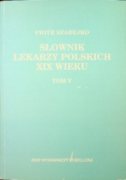 Słownik lekarzy polskich XIX wieku tom V