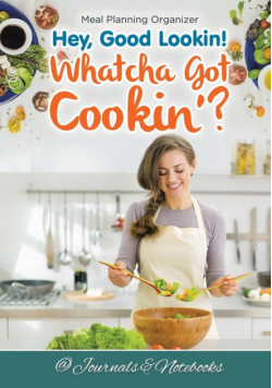 Hey, Good Lookin! Whatcha Got Cookin'? Meal Planning Organizer