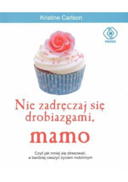 Nie zadręczaj się drobiazgami, mamo