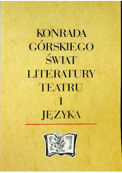 Konrada Górskiego świat literatury teatru i języka