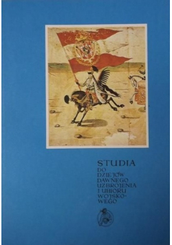 Studia do dziejów dawnego uzbrojenia i ubioru wojskowego