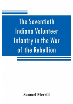 The Seventieth Indiana Volunteer Infantry in the War of the Rebellion