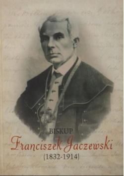 Biskup Franciszek Jaczewski 1832 - 1914