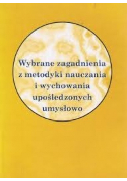 Wybrane zagadnienia z metodyki nauczania i wychowania upośledzonych  umysłowo